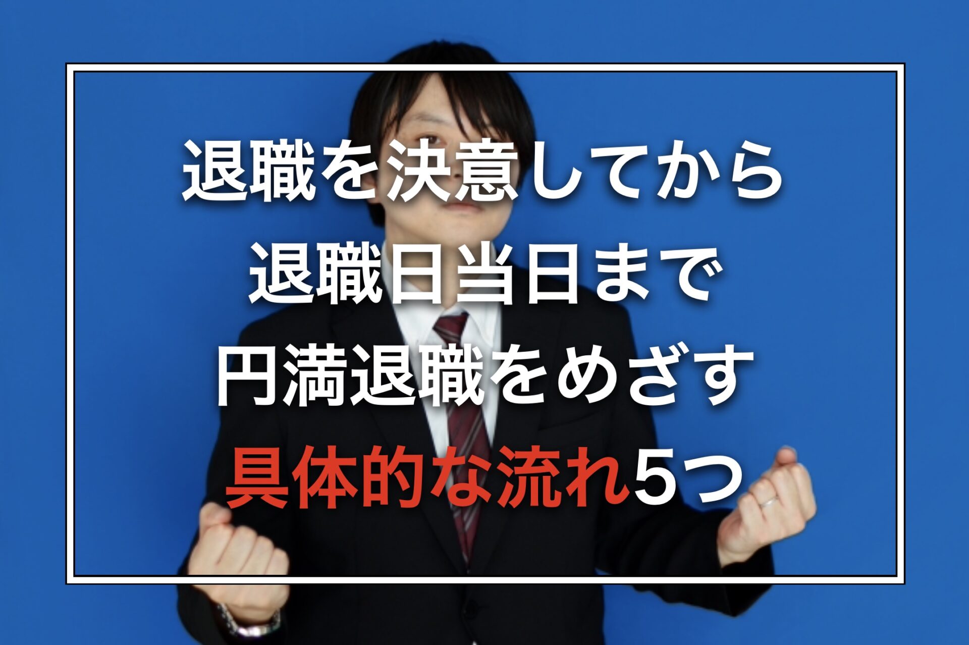 退職を決意してから退職日当日まで円満退職をめざす具体的な流れ5つ